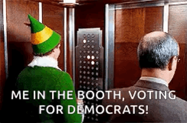 an elf is standing next to a man in an elevator and says `` me in the booth , voting for democrats '' .