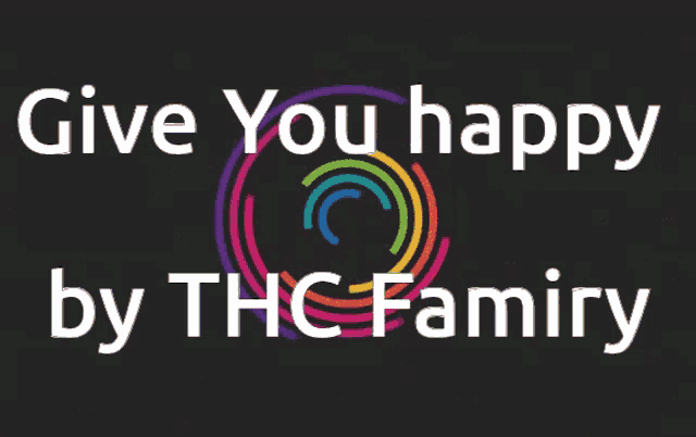 a black background with the words give you happy by thc famiry