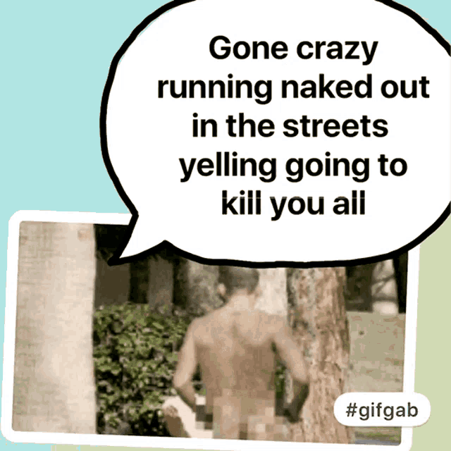 a picture of a naked man with a speech bubble that says gone crazy