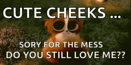 a cute cheeks sorry for the mess do you still love me ? cartoon