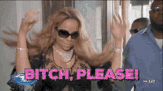 a woman wearing sunglasses says " bitch please "