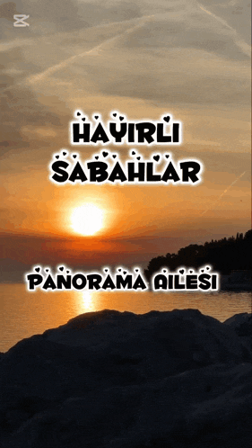 a sunset with the words hayirli sabahlar panorama ailesi on it
