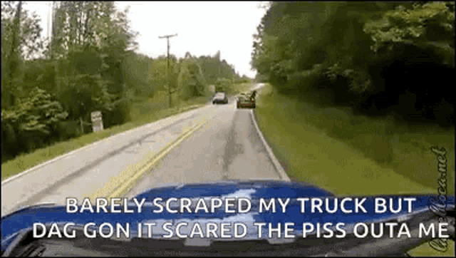 a car is driving down a road with a caption that says barely scraped my truck but