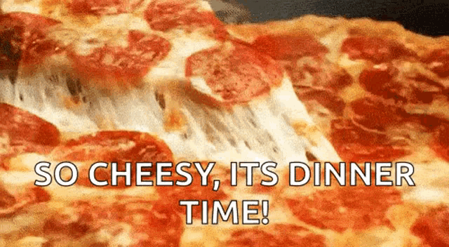 a pepperoni pizza with the words so cheesy it 's dinner time written below it