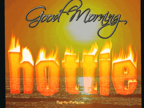 a poster that says good morning hottie with flames coming out of the letters