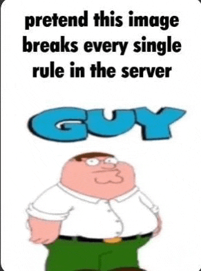 a picture of peter griffin from family guy with the words `` pretend this image breaks every single rule in the server guy ''