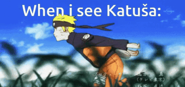 a cartoon of naruto running with the words " when i see katusa " written above him
