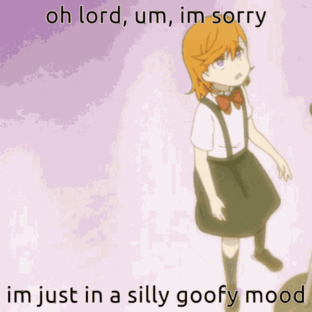 a picture of a girl with the words " oh lord um im sorry im just in a silly goofy mood " below her