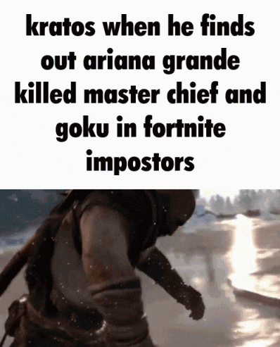 a meme about kratos when he finds out ariana grande killed master chief and goku in fortnite impostors ..