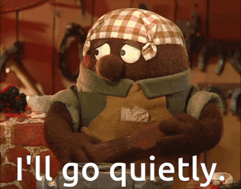 a stuffed animal says " i 'll go quietly "