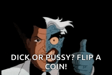 two face from the batman animated series is holding a coin and saying `` dick or pussy ? flip a coin '' .