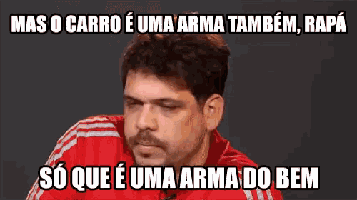 a man in a red shirt with a caption that says " mas o carro e uma arma também "