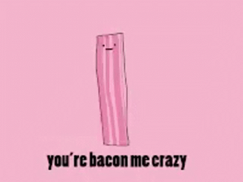 Bacon Making Me Crazy GIF - Bacon Making Me Crazy Youre So Cute GIFs