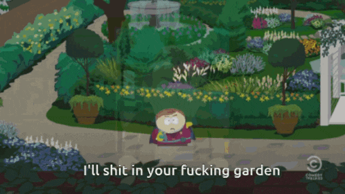 a cartoon character says i 'll shit in your fucking garden in a garden