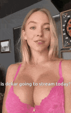 a woman in a pink bra is asking if dekar going to stream today .