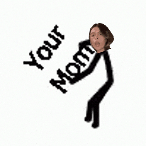 a stick figure with a woman 's head and the words " your mom " on the bottom