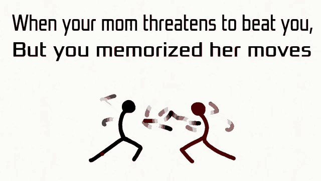 a stick figure fighting another stick figure with the words when your mom threatens to beat you but you memorized her moves