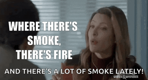 a woman is talking to a man and says `` where there 's smoke , there 's fire ''
