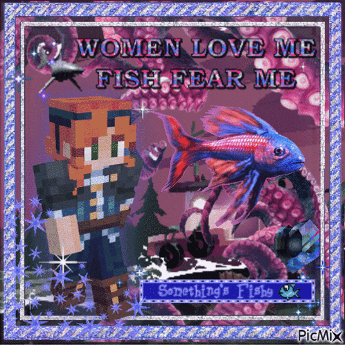 a picture of a minecraft character and a fish with the words women love me fish fear me