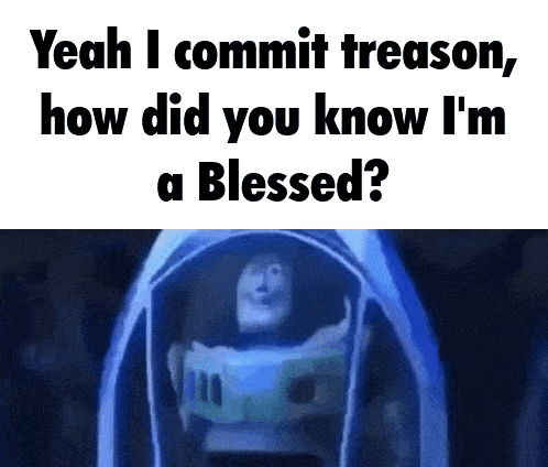 buzz lightyear from toy story says yeah i commit treason , how did you know i 'm a blessed .