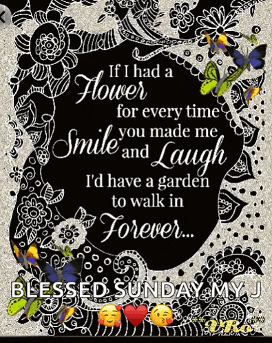 if i had a flower for every time you made me smile and laugh , i 'd have a garden to walk in forever