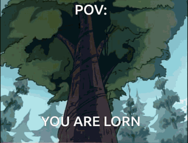a cartoon drawing of a tree with the words pov you are lorn below it