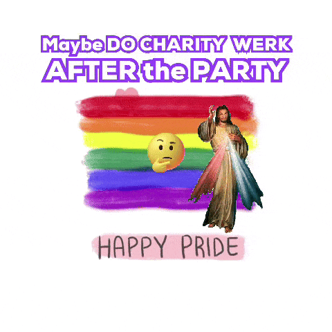 a poster that says maybe do charity work after the party happy pride