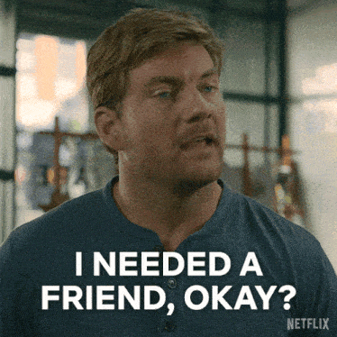 a man says " i needed a friend okay " in a netflix advertisement
