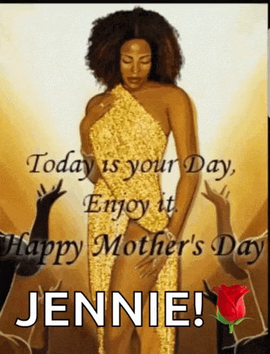 a picture of a woman in a gold dress says today is your day enjoy it happy mother 's day jennie !
