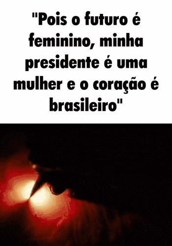 a poster that says pois o futuro e feminino minha presidente e uma mulher e o coração e brasileiro