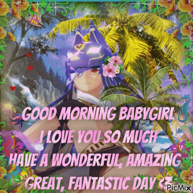 a good morning babygirl i love you so much have a wonderful amazing great fantastic day by picmix