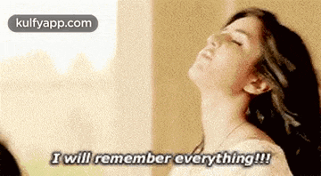 a woman is saying i will remember everything !!!