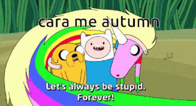 a cartoon says " cara me autumn let 's always be stupid forever ! "