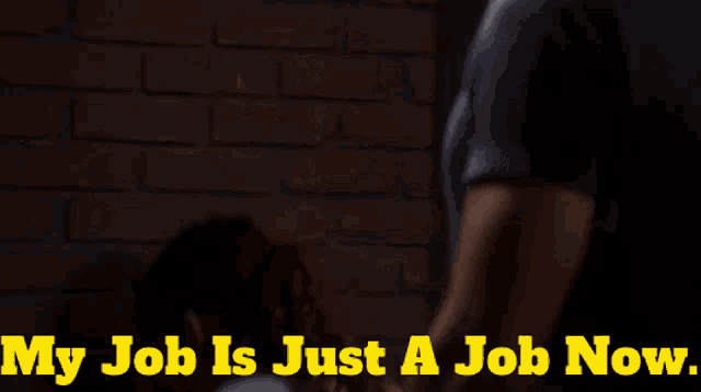 a woman says " my job is just a job now " to a man