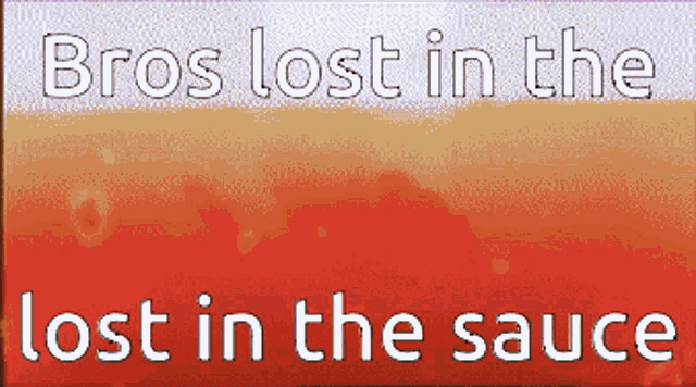 a red background with the words bros lost in the lost in the sauce