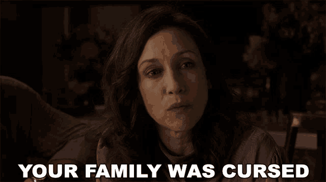 a woman says " your family was cursed " while looking at the camera