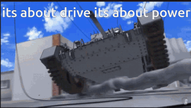 a picture of a tank with the words " its about drive it 's about power " above it