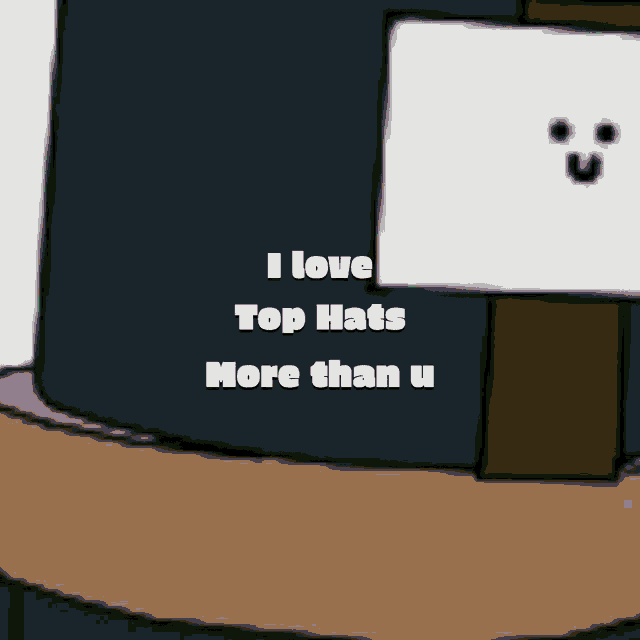 a cartoon says i love top hats more than u.