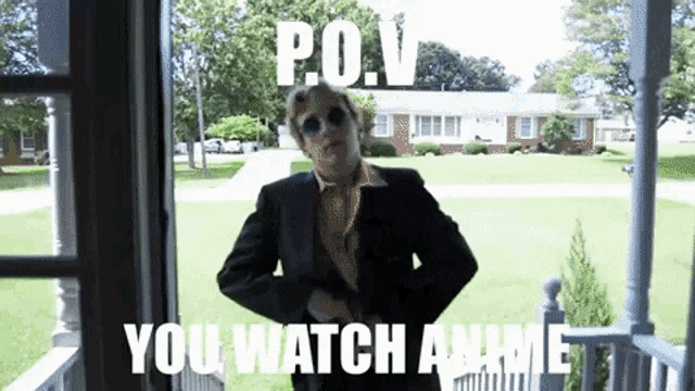 a man in a suit and sunglasses stands in front of a house with the words p.o.v. you watch anime