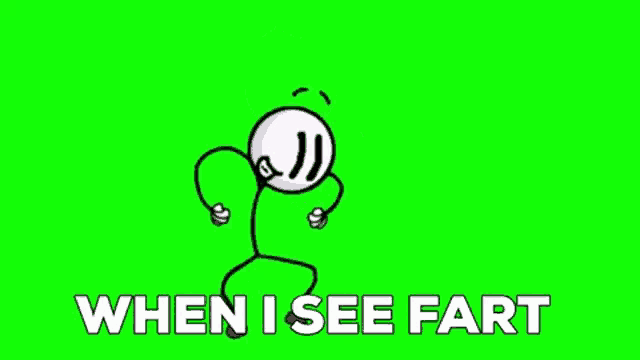 a stick figure with the words `` when i see fart '' on a green screen .