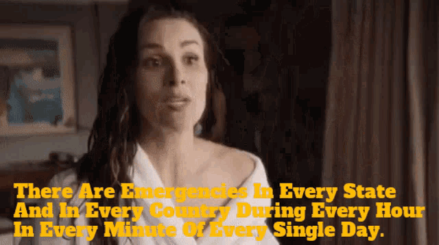 a woman says there are emergencies in every state and in every country during every hour in every minute of every single day ..