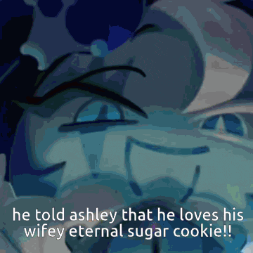 a cartoon character with the words he told ashley that he loves his wife eternal sugar cookie