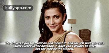 The Bitch Is A Iri That Sald No And Meant It. And She Left With Her Eyessafely Tucked In Her Handbog. A Bitch Can'T Always Be Nice,But She May Be The Kindest..Gif GIF - The Bitch Is A Iri That Sald No And Meant It. And She Left With Her Eyessafely Tucked In Her Handbog. A Bitch Can'T Always Be Nice But She May Be The Kindest. Shruti Haasan GIFs