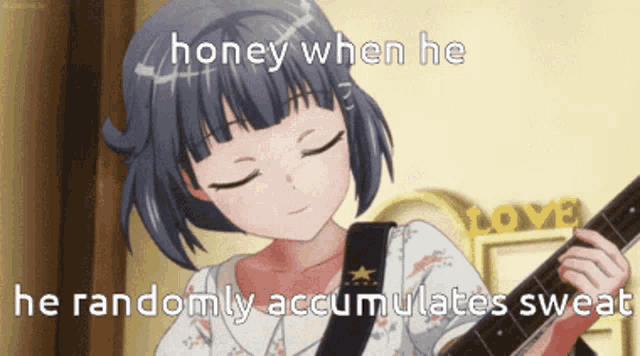 a picture of a girl playing a guitar with the caption honey when he randomly accumulates sweat