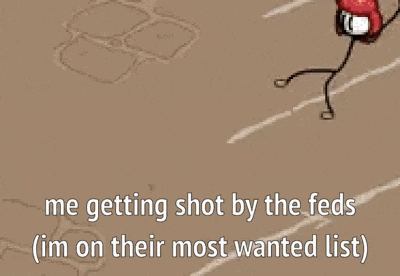 a cartoon of a stick figure with the words `` me getting shot by the feds im on their most wanted list '' .