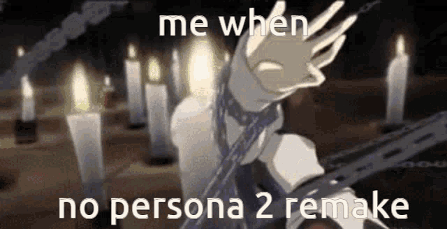 a person is chained to a table with candles in the background and says `` me when no persona 2 remake '' .