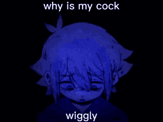 why is my cock wiggly is written above a blue anime character