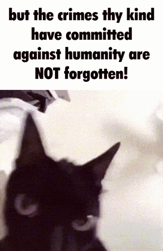 But The Crimes Thy Kind GIF - But The Crimes Thy Kind Have Commited Against Humanity Are Not Forgotten GIFs