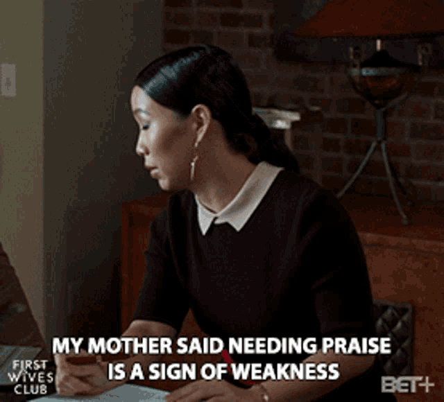 My Mother Said Needing Praise Is A Weakness Just Saying GIF - My Mother Said Needing Praise Is A Weakness Just Saying Attitude GIFs