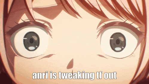 a close up of a girl 's eyes with the words anri is tweaking tf out below them